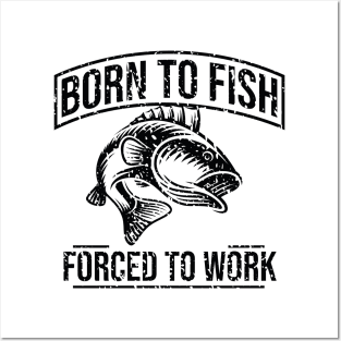 Born To Fish Forced To Work Posters and Art